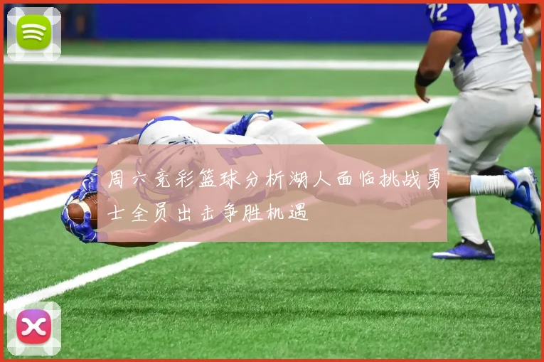 周六竞彩篮球分析湖人面临挑战勇士全员出击争胜机遇