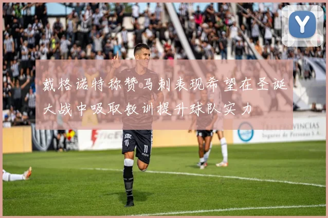 戴格诺特称赞马刺表现希望在圣诞大战中吸取教训提升球队实力
