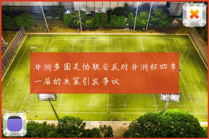 非洲多国足协联合反对非洲杯四年一届的决策引发争议