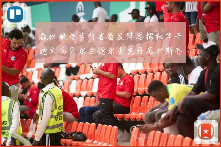 森林狼与步行者首发阵容揭秘华子迪文戈贝尔兰德尔麦克丹尼尔斯齐聚一堂