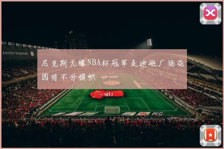 尼克斯无缘NBA杯冠军麦迪逊广场花园将不升旗帜